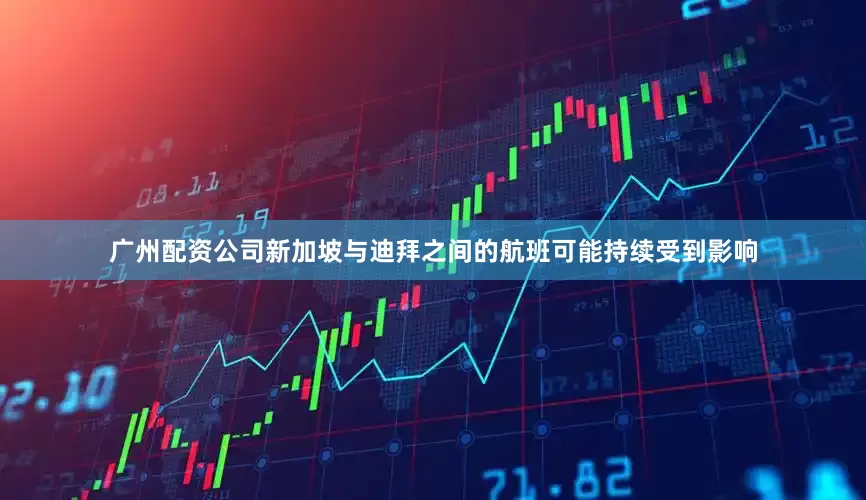 广州配资公司新加坡与迪拜之间的航班可能持续受到影响