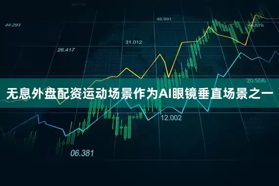 无息外盘配资运动场景作为AI眼镜垂直场景之一