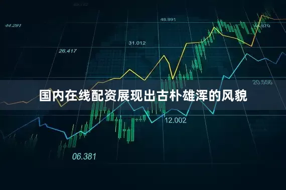 国内在线配资展现出古朴雄浑的风貌